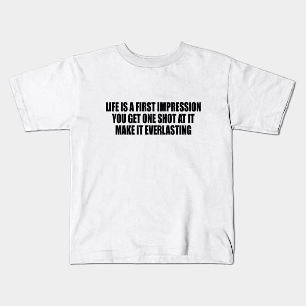 Life is a first impression. You get one shot at it. Make it everlasting Kids T-Shirt by DinaShalash